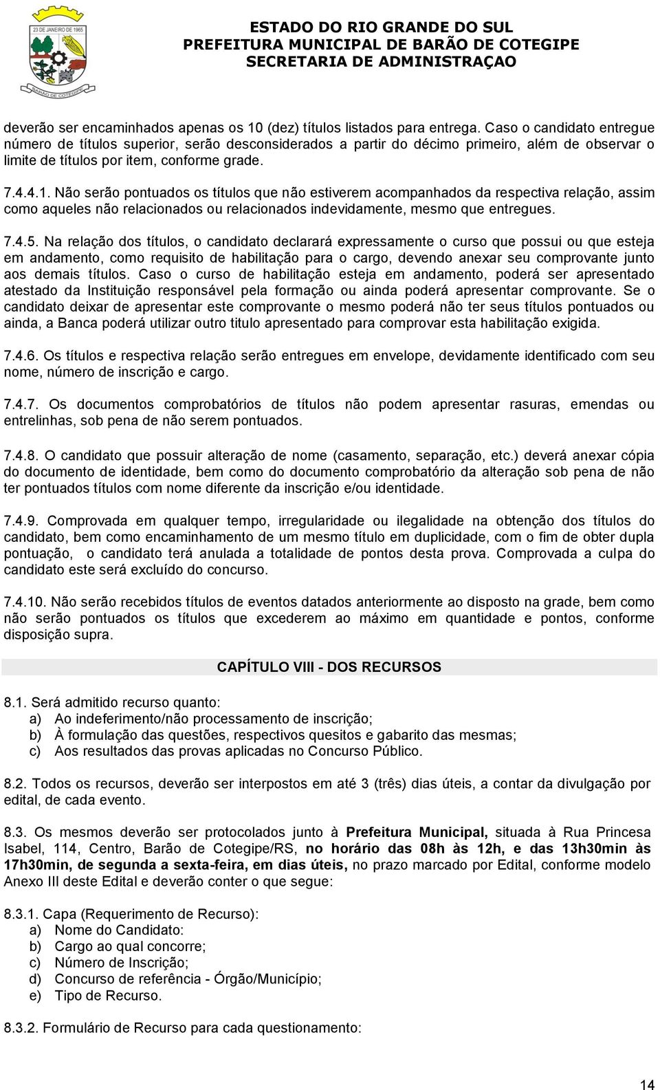 Não serão pontuados os títulos que não estiverem acompanhados da respectiva relação, assim como aqueles não relacionados ou relacionados indevidamente, mesmo que entregues. 7.4.5.