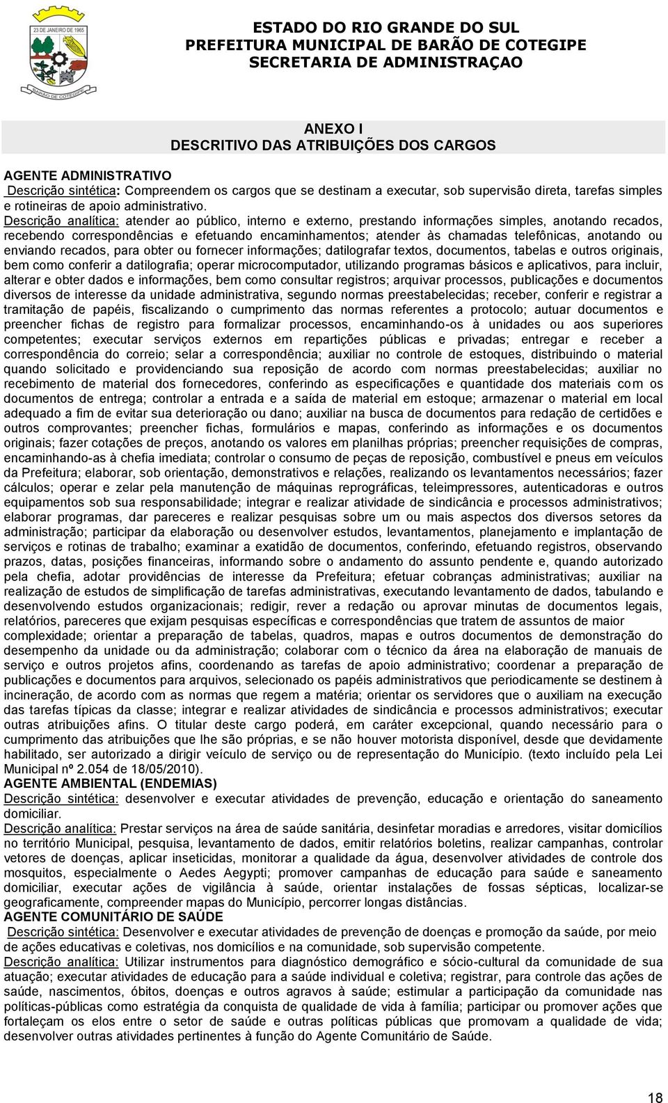 Descrição analítica: atender ao público, interno e externo, prestando informações simples, anotando recados, recebendo correspondências e efetuando encaminhamentos; atender às chamadas telefônicas,