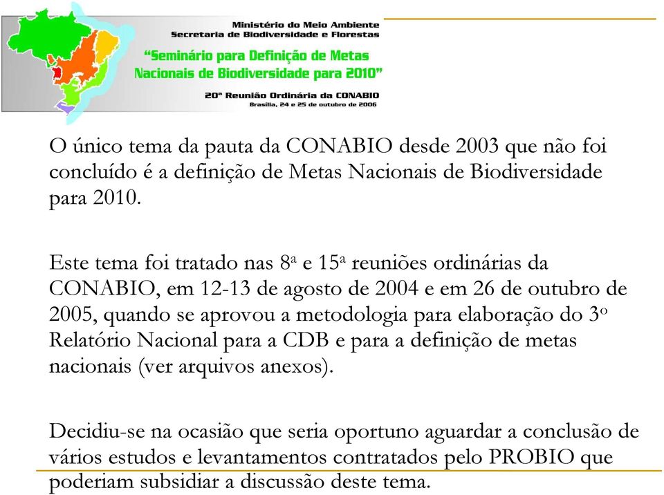 aprovou a metodologia para elaboração do 3 o Relatório Nacional para a CDB e para a definição de metas nacionais (ver arquivos anexos).