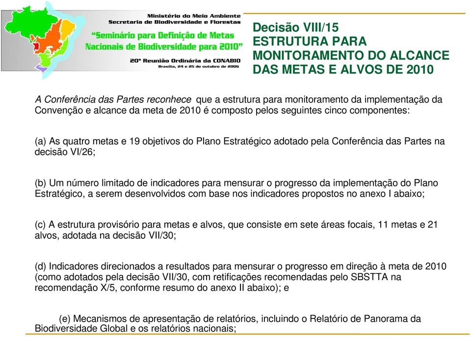 indicadores para mensurar o progresso da implementação do Plano Estratégico, a serem desenvolvidos com base nos indicadores propostos no anexo I abaixo; (c) A estrutura provisório para metas e alvos,