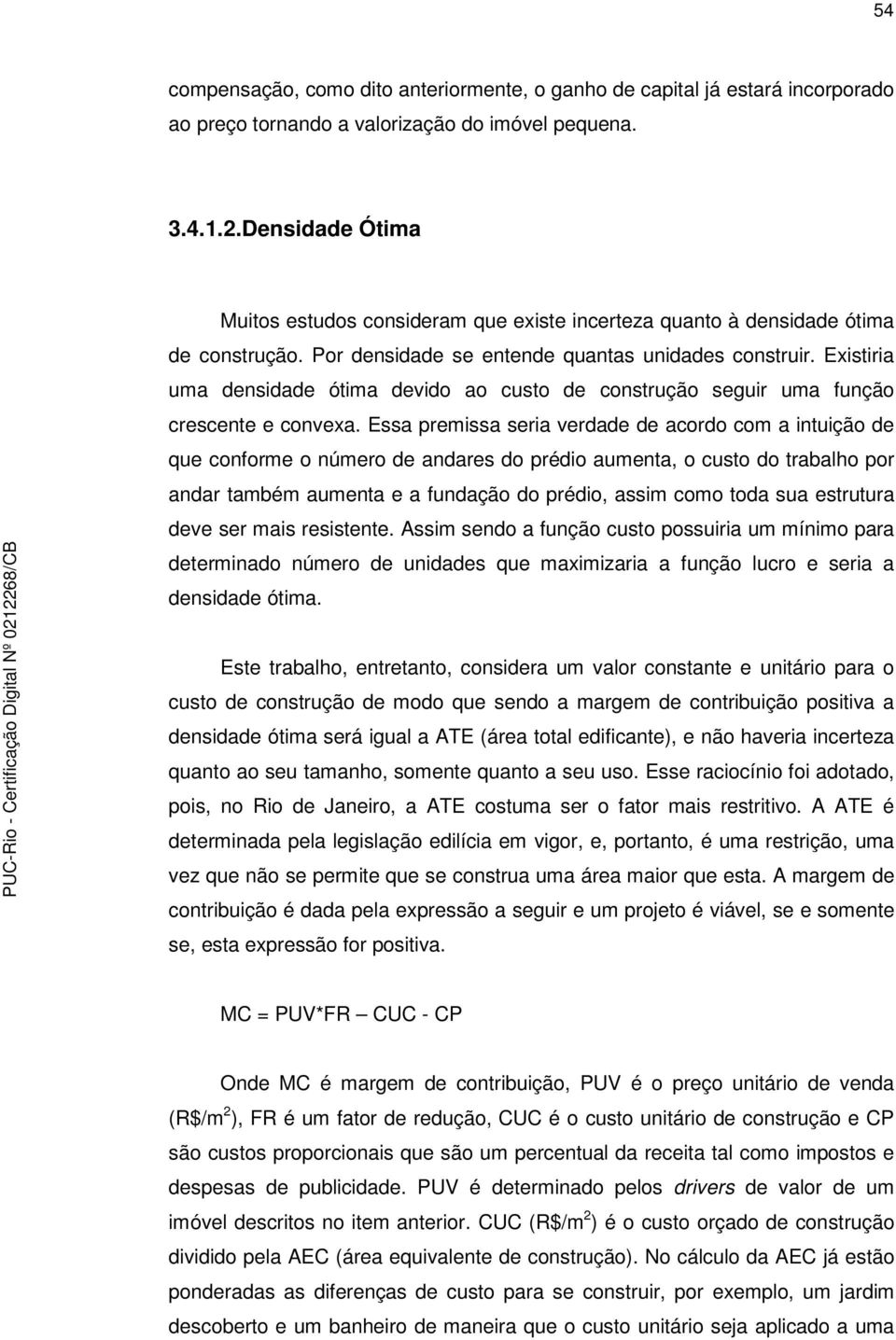 Existiria uma densidade ótima devido ao custo de construção seguir uma função crescente e convexa.