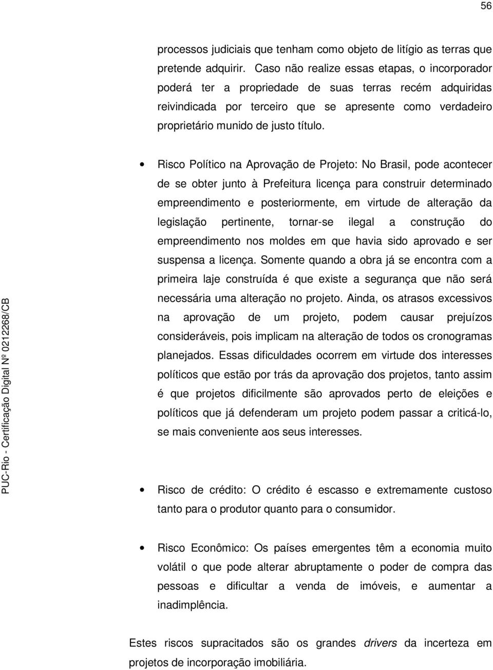 Risco Político na Aprovação de Projeto: No Brasil, pode acontecer de se obter junto à Prefeitura licença para construir determinado empreendimento e posteriormente, em virtude de alteração da