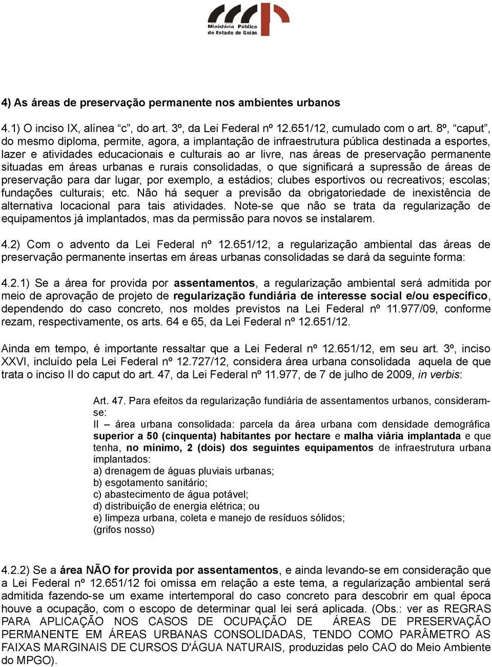 situadas em áreas urbanas e rurais consolidadas, o que significará a supressão de áreas de preservação para dar lugar, por exemplo, a estádios; clubes esportivos ou recreativos; escolas; fundações