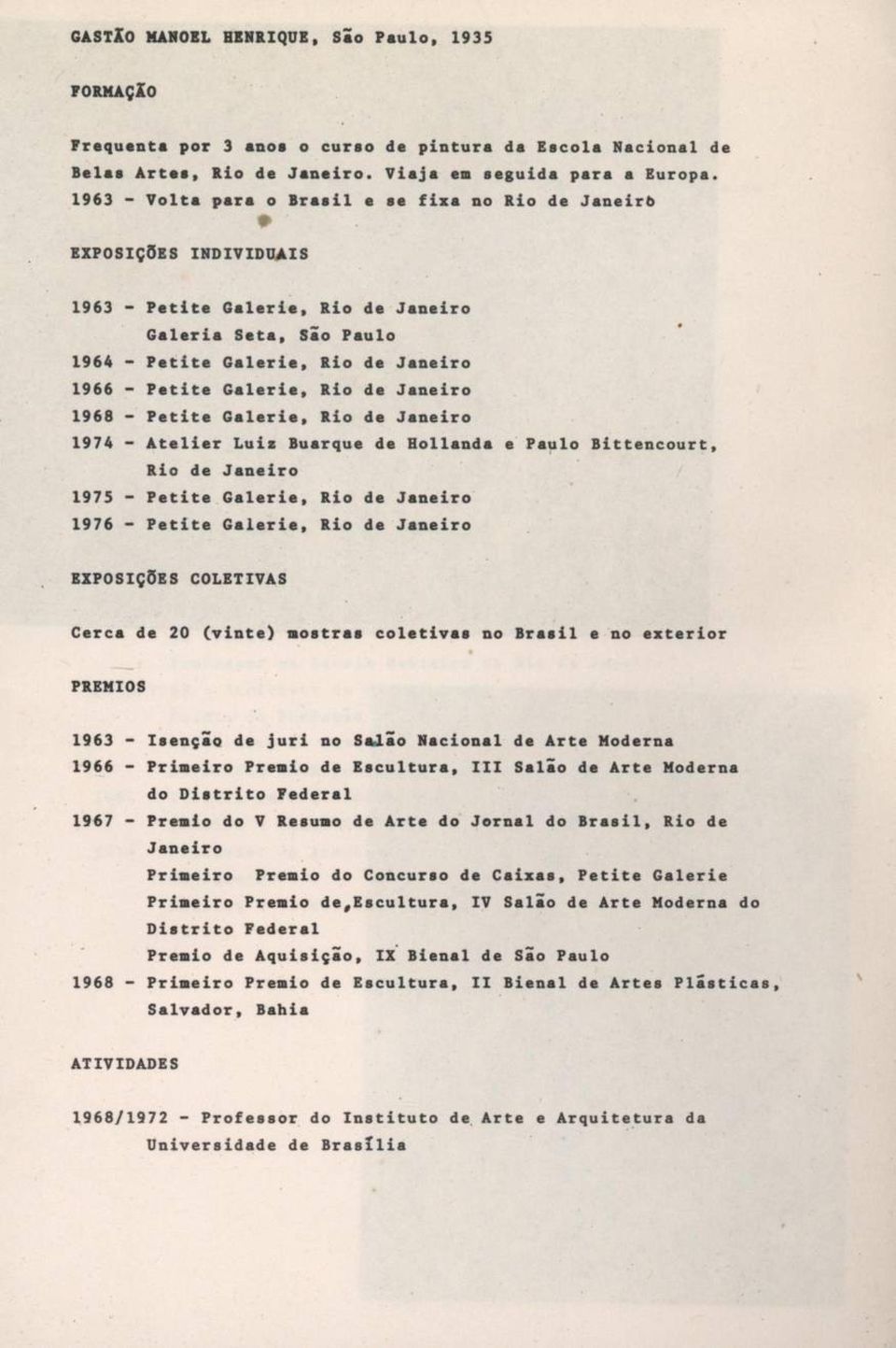 Galerie, Rio de Janeiro 1968 - Petite Galerie, Rio de Janeiro 1974 - Atelier Luiz Buarque de Hollande e Paulo Bittencourt, Rio de Janeiro 1975 - Petite Galerie, Rio de Janeiro 1976 - Petite Galerie,