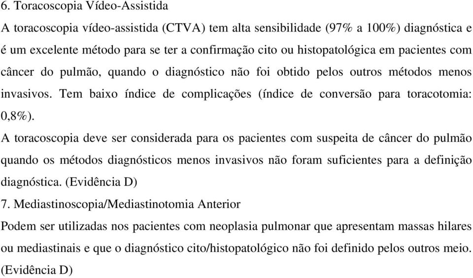 A toracoscopia deve ser considerada para os pacientes com suspeita de câncer do pulmão quando os métodos diagnósticos menos invasivos não foram suficientes para a definição diagnóstica.