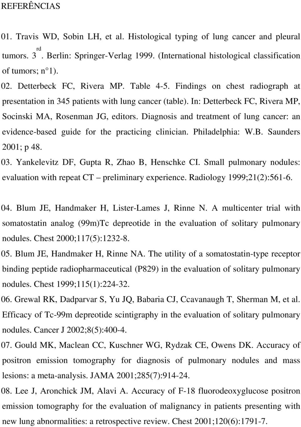 Diagnosis and treatment of lung cancer: an evidence-based guide for the practicing clinician. Philadelphia: W.B. Saunders 2001; p 48. 03. Yankelevitz DF, Gupta R, Zhao B, Henschke CI.