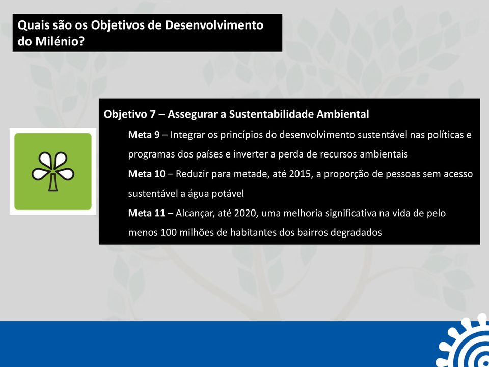 políticas e programas dos países e inverter a perda de recursos ambientais Meta 10 Reduzir para metade, até 2015, a