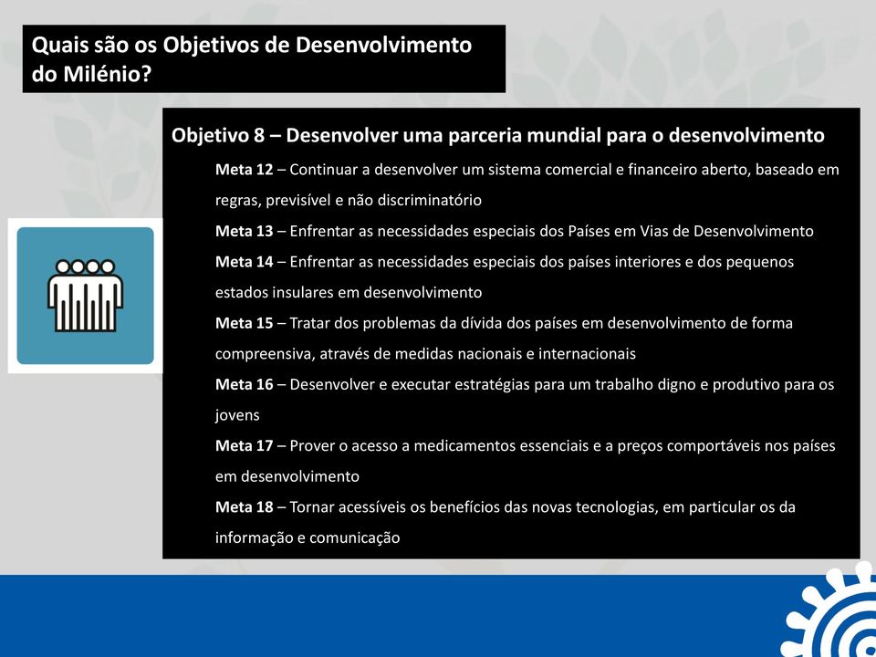 13 Enfrentar as necessidades especiais dos Países em Vias de Desenvolvimento Meta 14 Enfrentar as necessidades especiais dos países interiores e dos pequenos estados insulares em desenvolvimento Meta