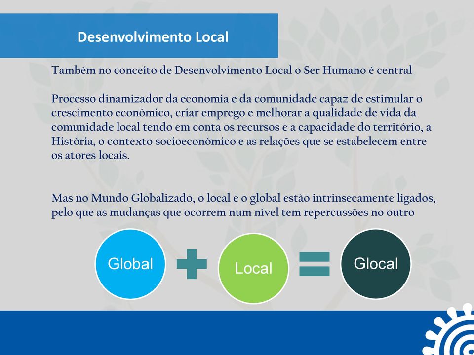 recursos e a capacidade do território, a História, o contexto socioeconómico e as relações que se estabelecem entre os atores locais.