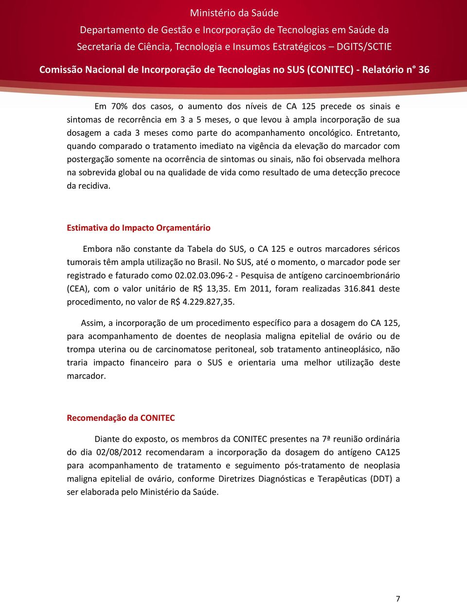 Entretanto, quando comparado o tratamento imediato na vigência da elevação do marcador com postergação somente na ocorrência de sintomas ou sinais, não foi observada melhora na sobrevida global ou na