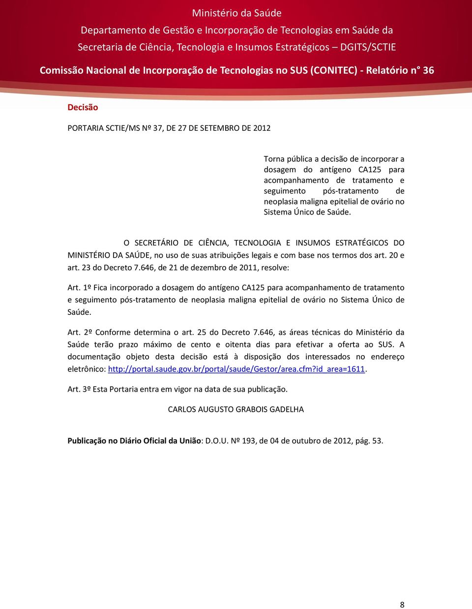 O SECRETÁRIO DE CIÊNCIA, TECNOLOGIA E INSUMOS ESTRATÉGICOS DO MINISTÉRIO DA SAÚDE, no uso de suas atribuições legais e com base nos termos dos art. 20 e art. 23 do Decreto 7.