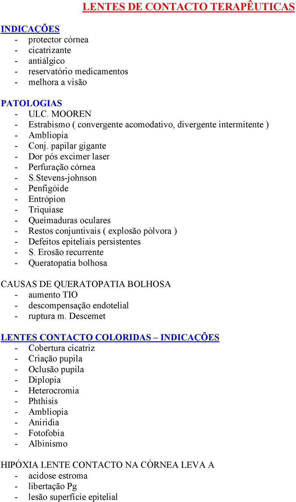 Stevens-johnson - Penfigóide - Entrópion - Triquíase - Queimaduras oculares - Restos conjuntivais ( explosão pólvora ) - Defeitos epiteliais persistentes - S.