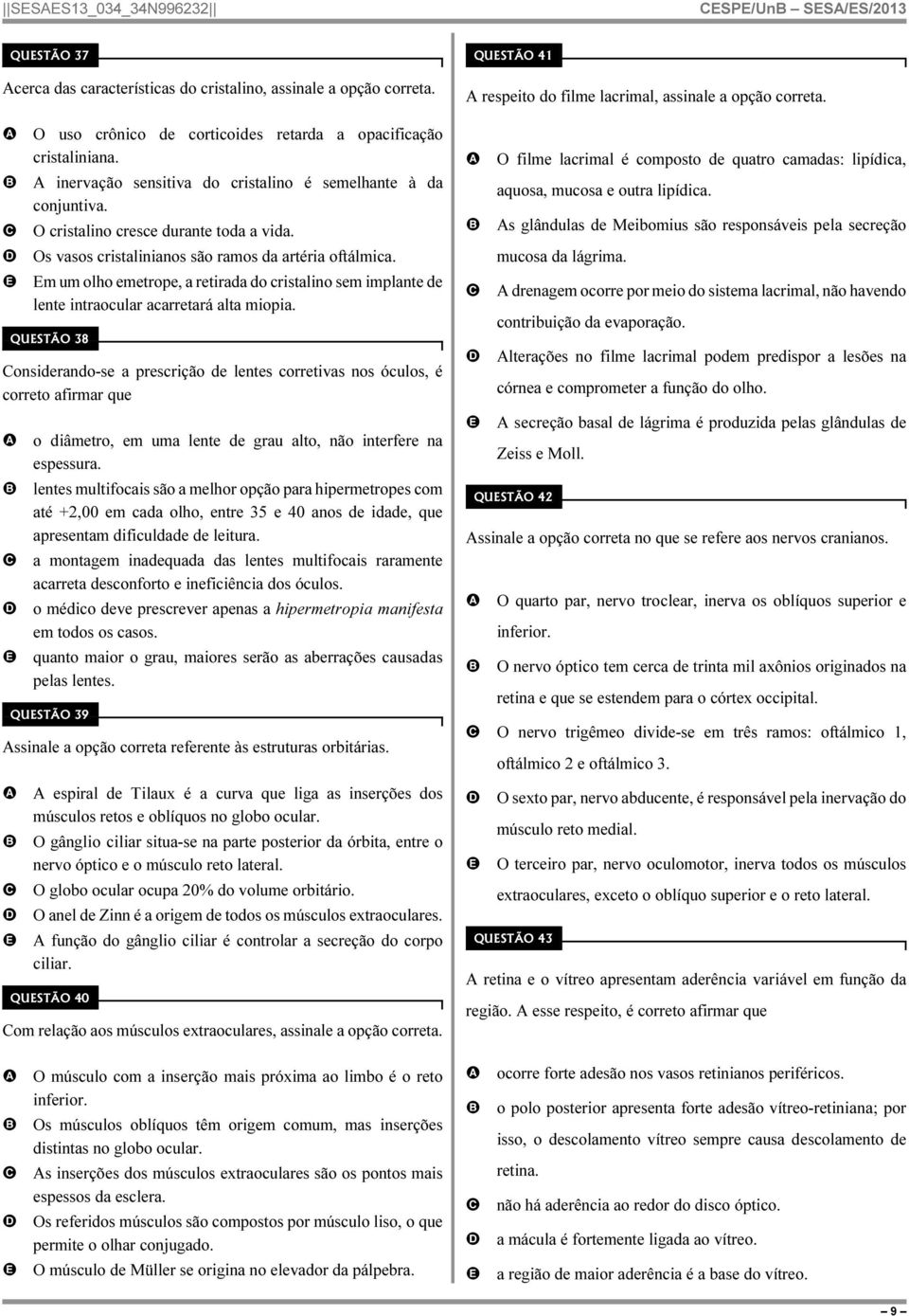 m um olho emetrope, a retirada do cristalino sem implante de lente intraocular acarretará alta miopia.