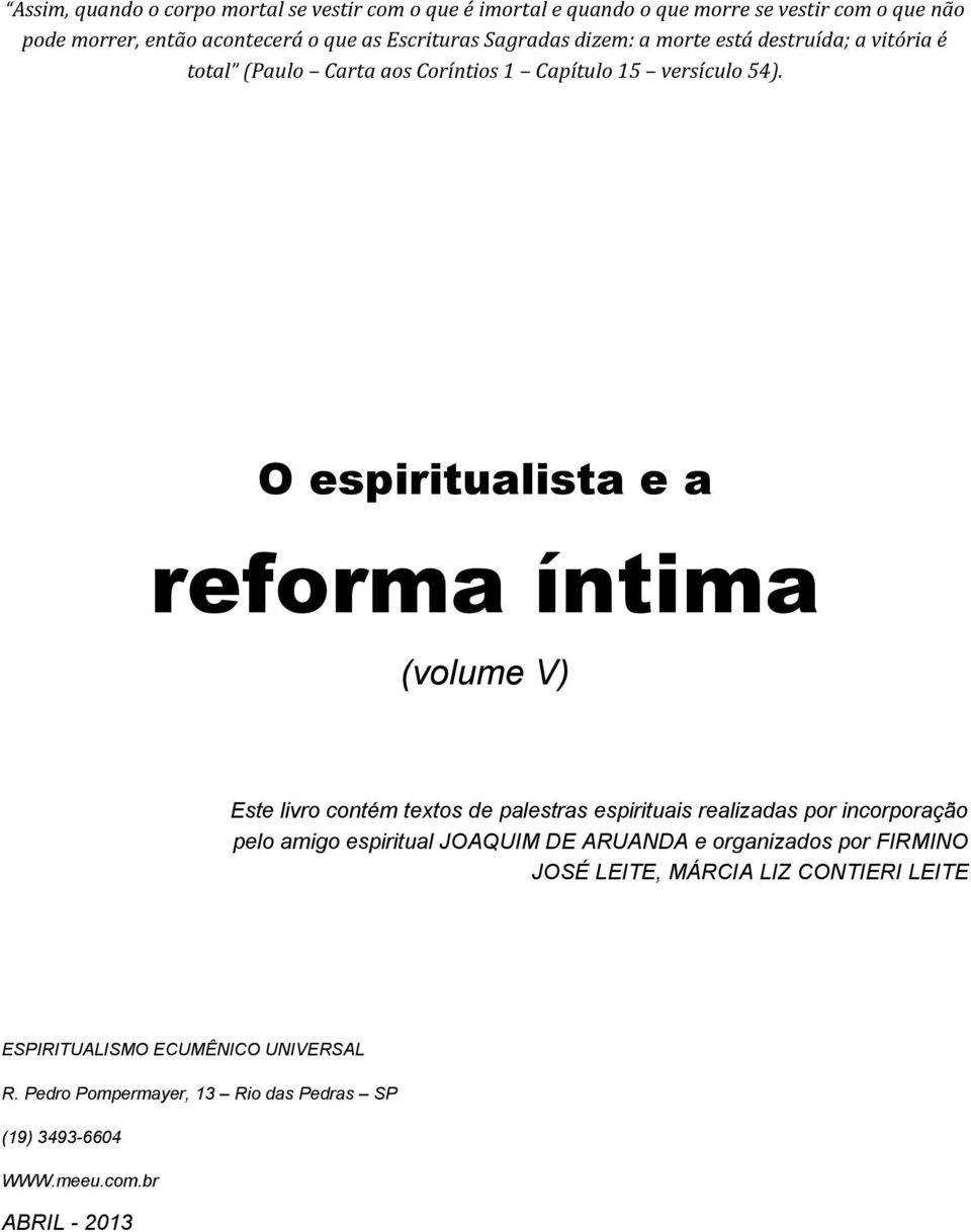 O espiritualista e a reforma íntima (volume V) Este livro contém textos de palestras espirituais realizadas por incorporação pelo amigo espiritual JOAQUIM