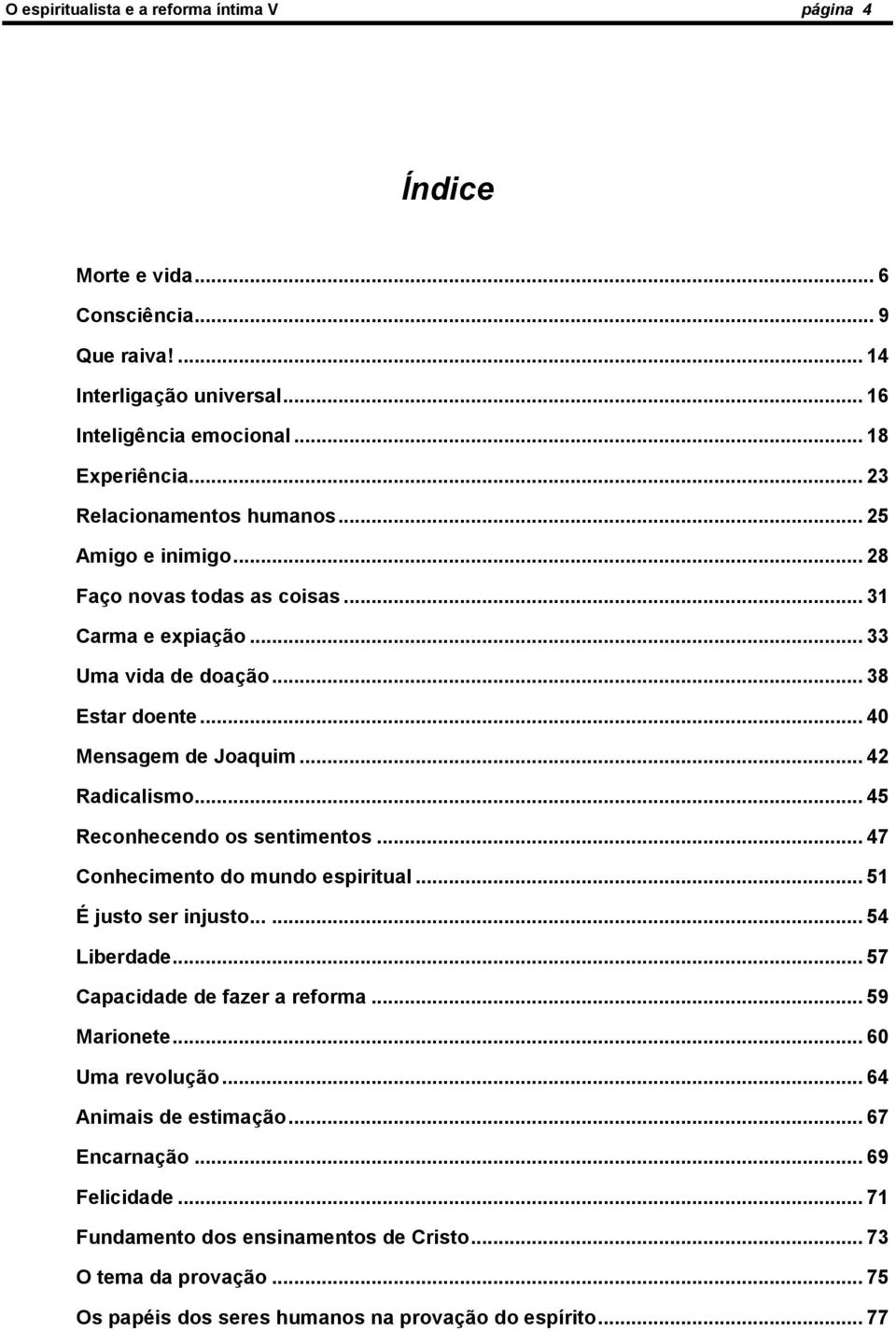 .. 42 Radicalismo... 45 Reconhecendo os sentimentos... 47 Conhecimento do mundo espiritual... 51 É justo ser injusto...... 54 Liberdade... 57 Capacidade de fazer a reforma... 59 Marionete.