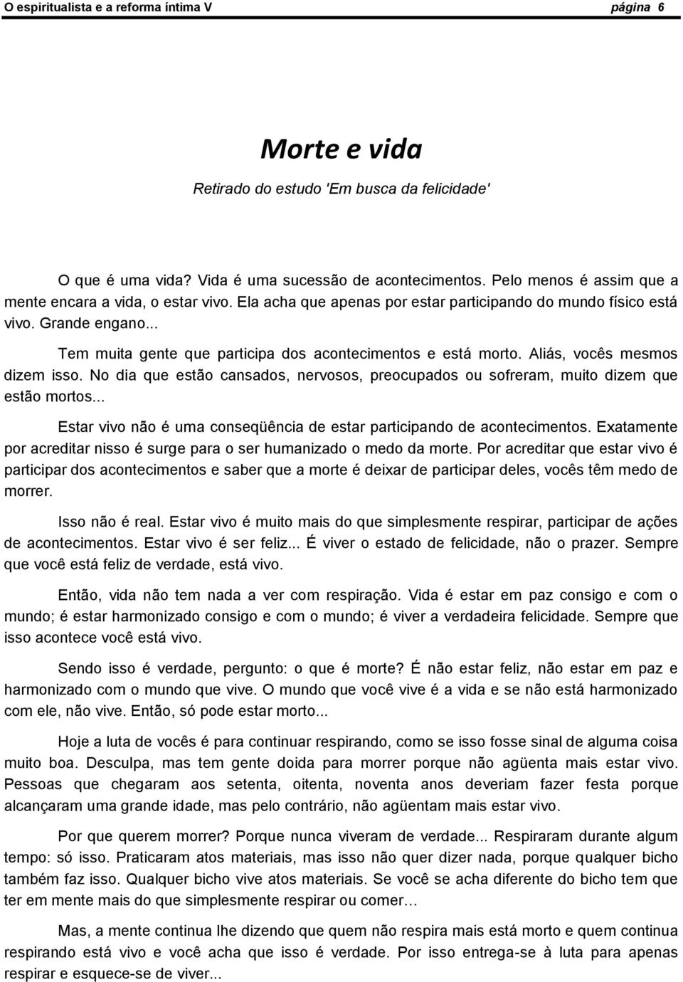 .. Tem muita gente que participa dos acontecimentos e está morto. Aliás, vocês mesmos dizem isso. No dia que estão cansados, nervosos, preocupados ou sofreram, muito dizem que estão mortos.