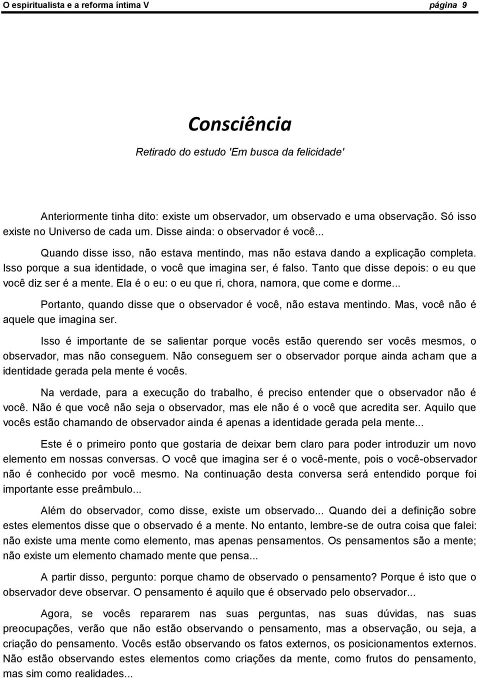 Isso porque a sua identidade, o você que imagina ser, é falso. Tanto que disse depois: o eu que você diz ser é a mente. Ela é o eu: o eu que ri, chora, namora, que come e dorme.