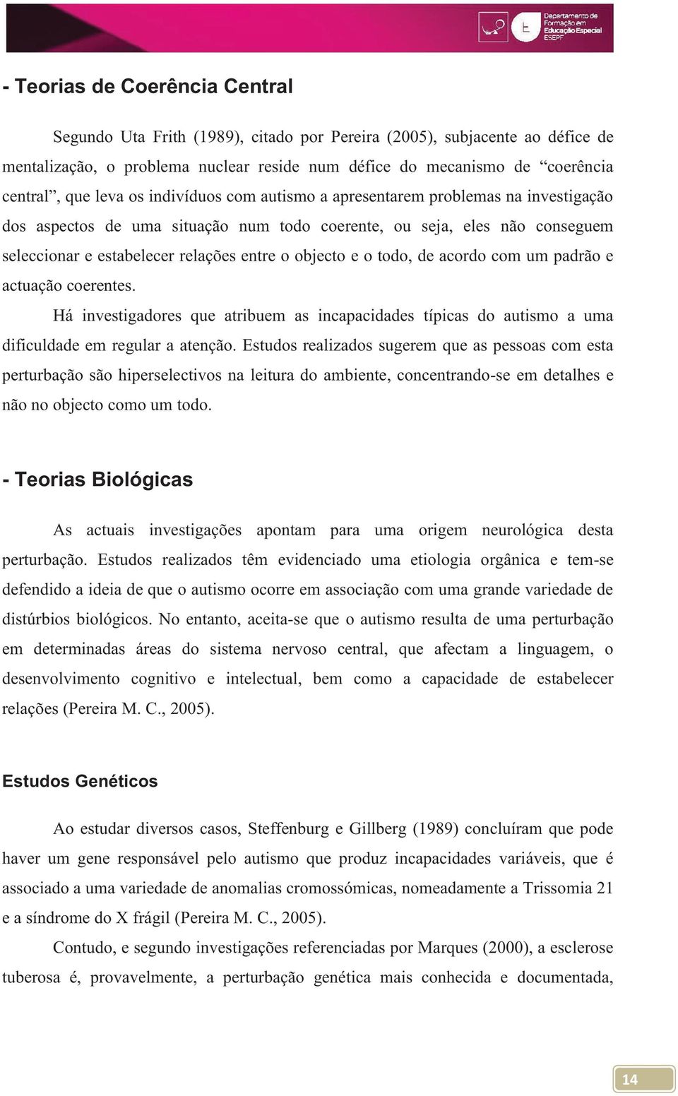 e o todo, de acordo com um padrão e actuação coerentes. Há investigadores que atribuem as incapacidades típicas do autismo a uma dificuldade em regular a atenção.