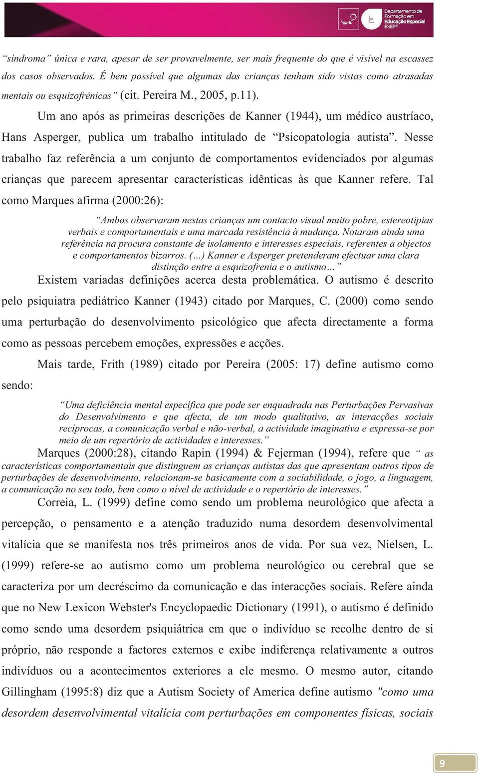 Um ano após as primeiras descrições de Kanner (1944), um médico austríaco, Hans Asperger, publica um trabalho intitulado de Psicopatologia autista.