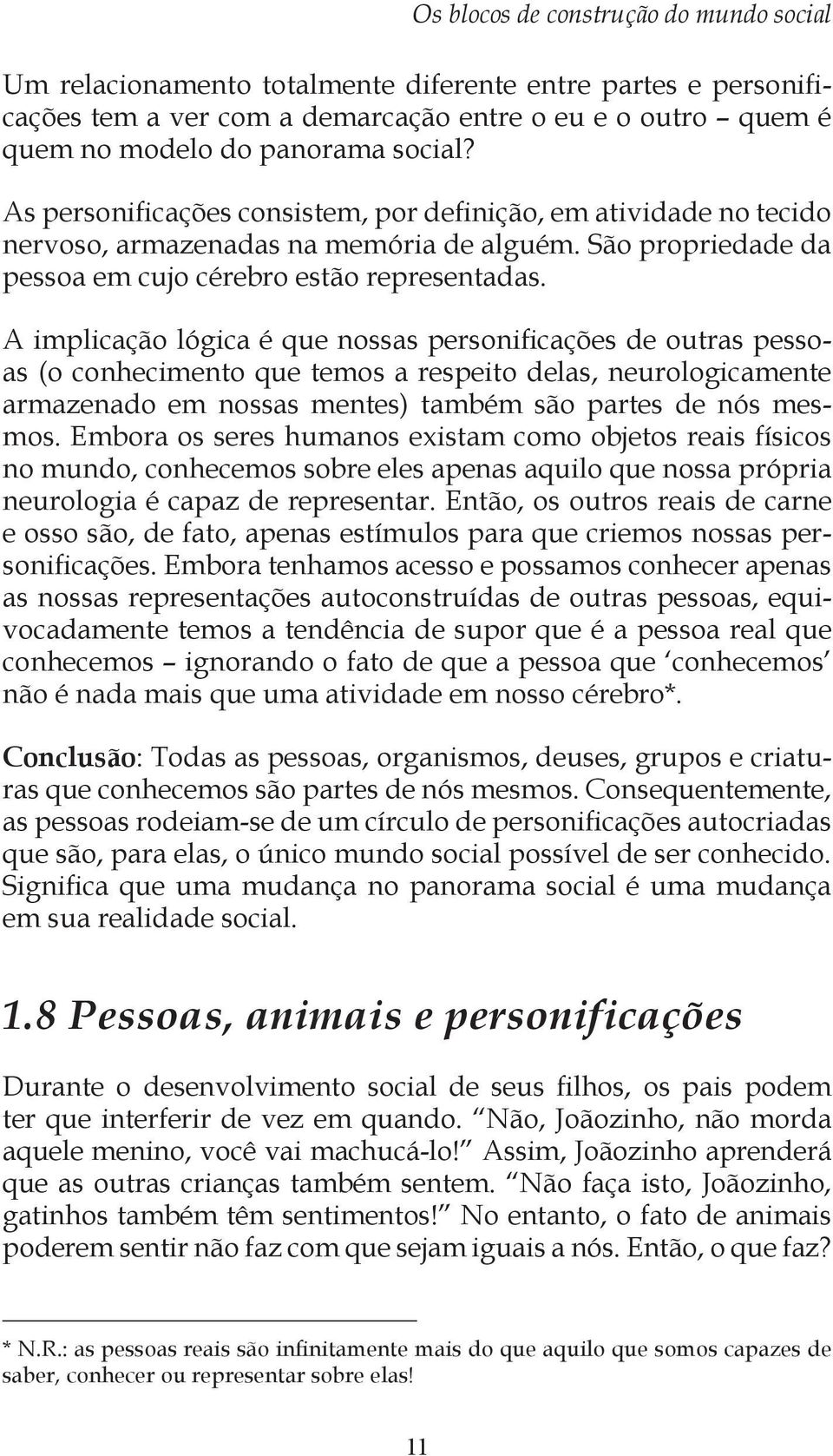 A implicação lógica é que nossas personificações de outras pessoas (o conhecimento que temos a respeito delas, neurologicamente armazenado em nossas mentes) também são partes de nós mesmos.