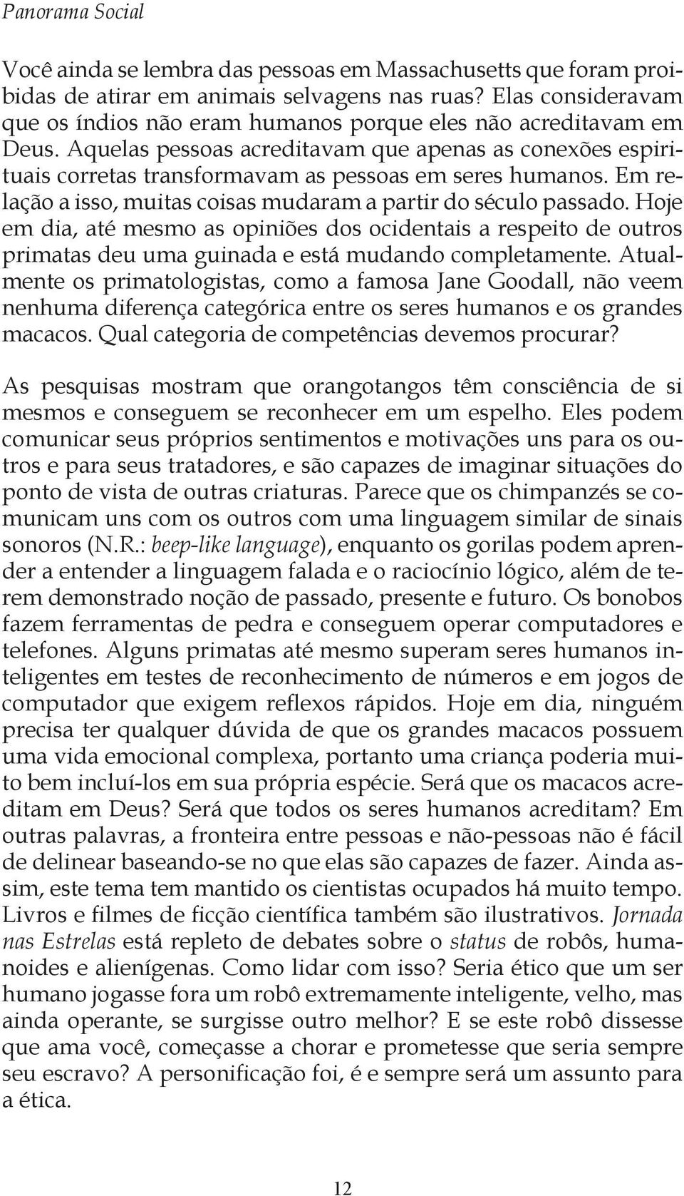 Em relação a isso, muitas coisas mudaram a partir do século passado. Hoje em dia, até mesmo as opiniões dos ocidentais a respeito de outros primatas deu uma guinada e está mudando completamente.