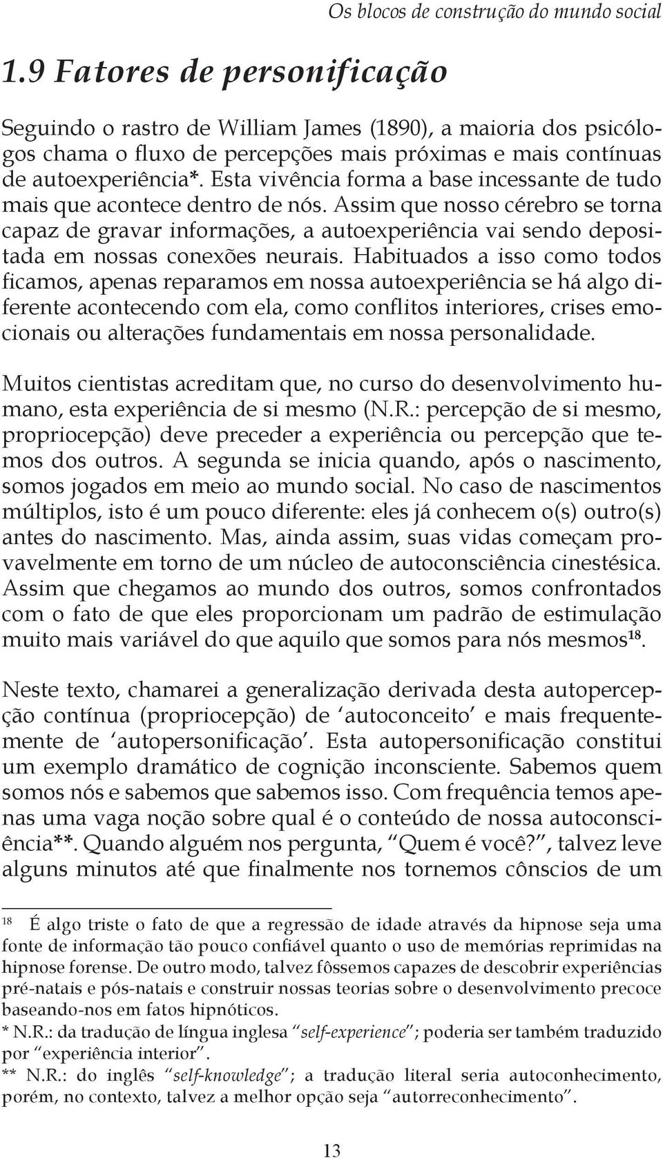 Assim que nosso cérebro se torna capaz de gravar informações, a autoexperiência vai sendo depositada em nossas conexões neurais.