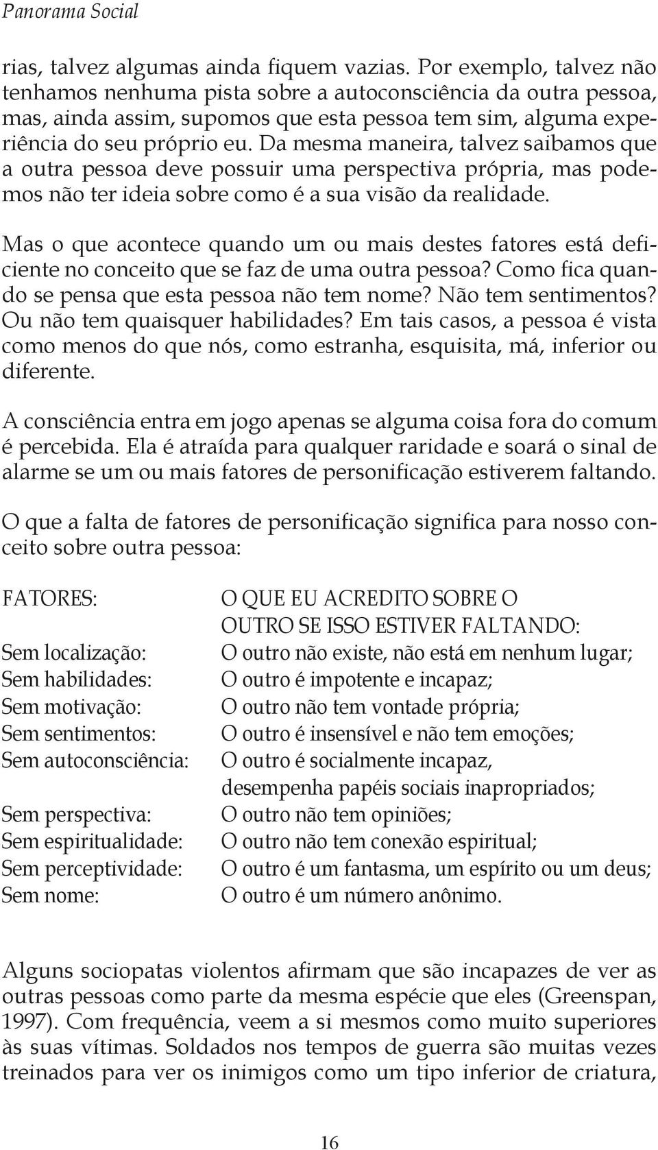 Da mesma maneira, talvez saibamos que a outra pessoa deve possuir uma perspectiva própria, mas podemos não ter ideia sobre como é a sua visão da realidade.