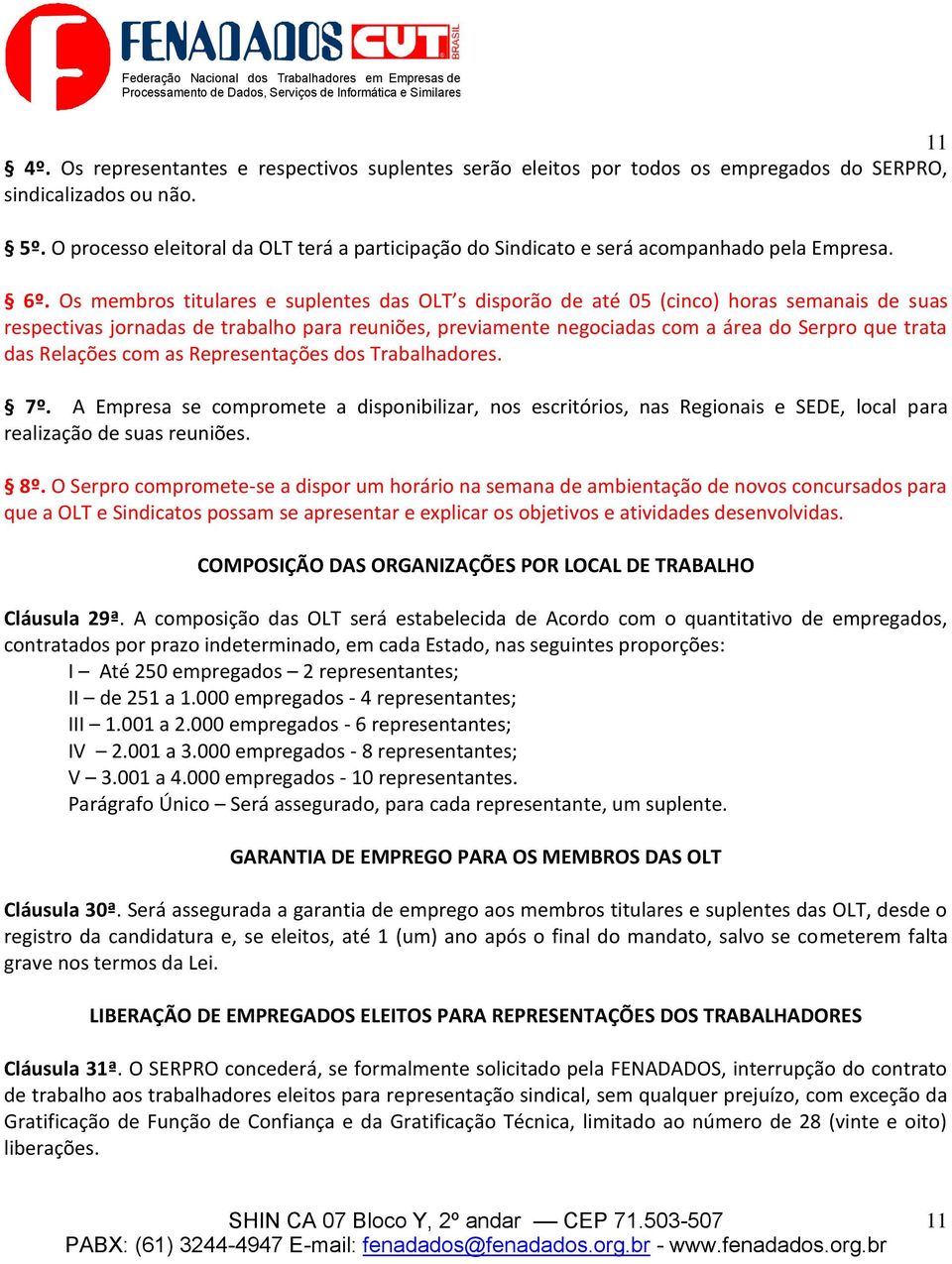 Os membros titulares e suplentes das OLT s disporão de até 05 (cinco) horas semanais de suas respectivas jornadas de trabalho para reuniões, previamente negociadas com a área do Serpro que trata das