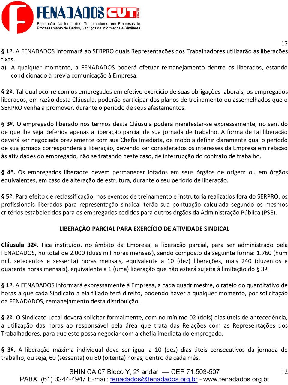 Tal qual ocorre com os empregados em efetivo exercício de suas obrigações laborais, os empregados liberados, em razão desta Cláusula, poderão participar dos planos de treinamento ou assemelhados que