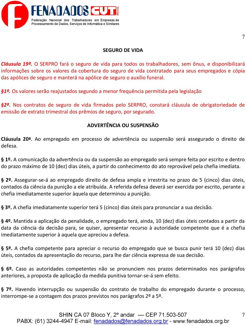 apólices de seguro e manterá na apólice de seguro o auxílio funeral. 1º. Os valores serão reajustados segundo a menor frequência permitida pela legislação 2º.