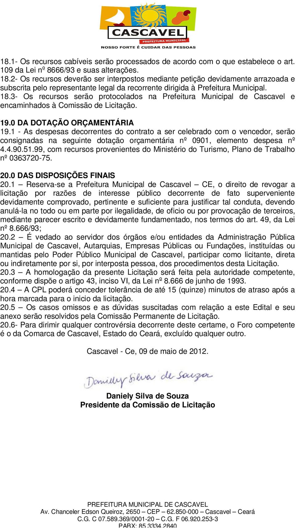 3- Os recursos serão protocolados na Prefeitura Municipal de Cascavel e encaminhados à Comissão de Licitação. 19.0 DA DOTAÇÃO ORÇAMENTÁRIA 19.