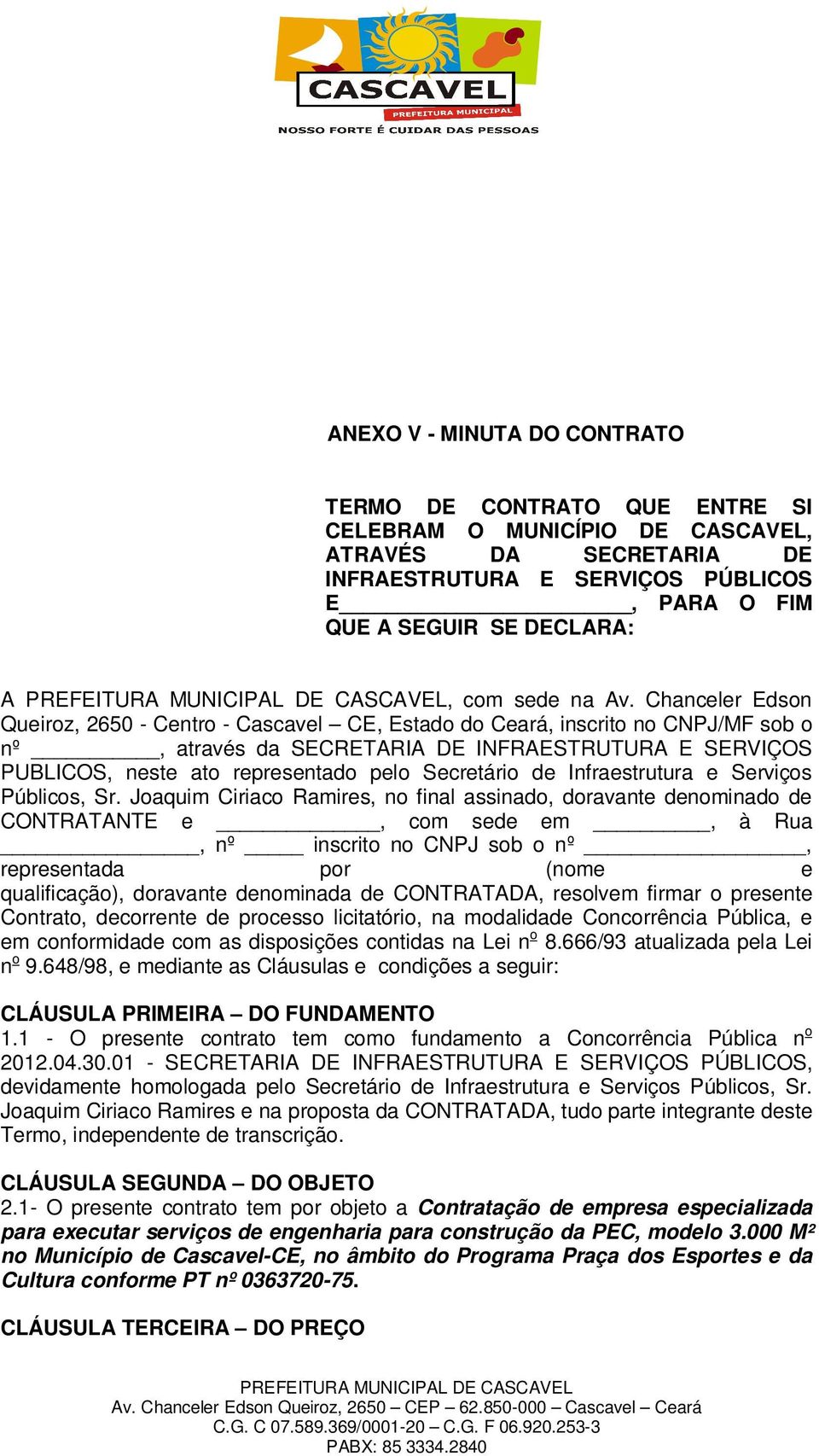 Chanceler Edson Queiroz, 2650 - Centro - Cascavel CE, Estado do Ceará, inscrito no CNPJ/MF sob o nº, através da SECRETARIA DE INFRAESTRUTURA E SERVIÇOS PUBLICOS, neste ato representado pelo