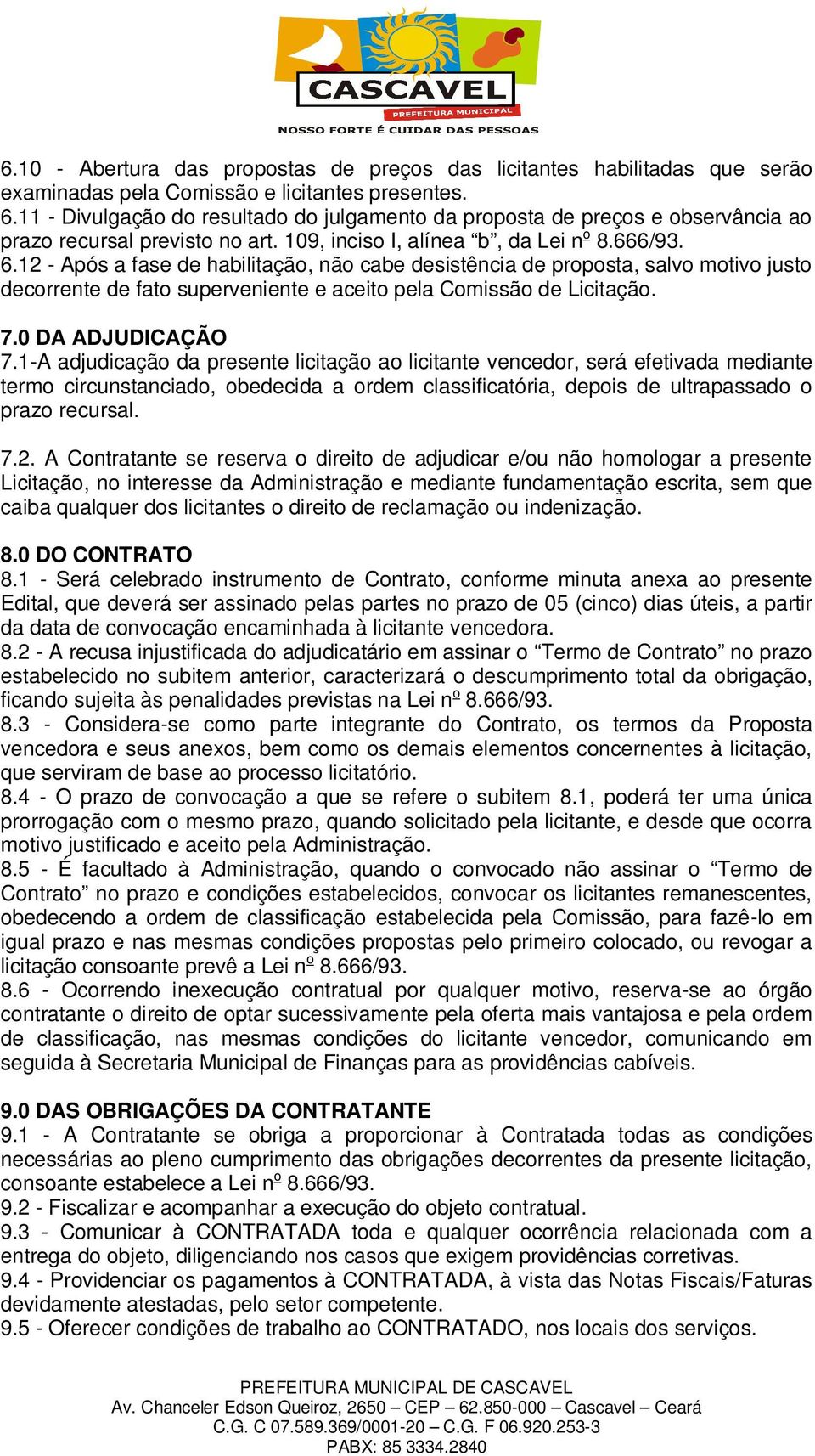 12 - Após a fase de habilitação, não cabe desistência de proposta, salvo motivo justo decorrente de fato superveniente e aceito pela Comissão de Licitação. 7.0 DA ADJUDICAÇÃO 7.