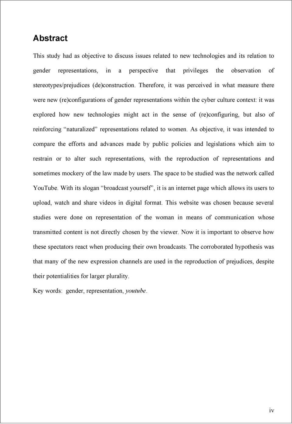 Therefore, it was perceived in what measure there were new (re)configurations of gender representations within the cyber culture context: it was explored how new technologies might act in the sense