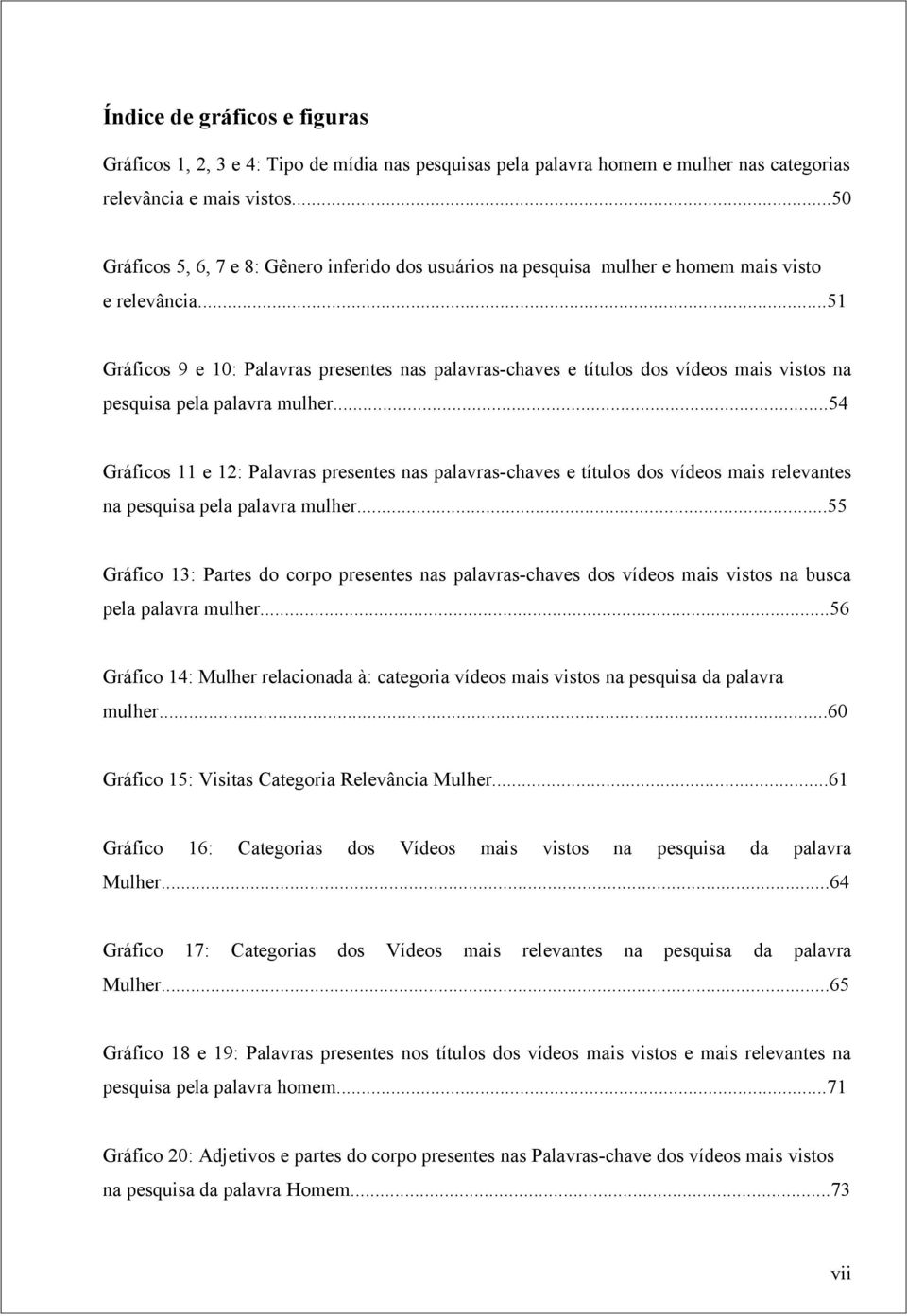 ..51 Gráficos 9 e 10: Palavras presentes nas palavras-chaves e títulos dos vídeos mais vistos na pesquisa pela palavra mulher.