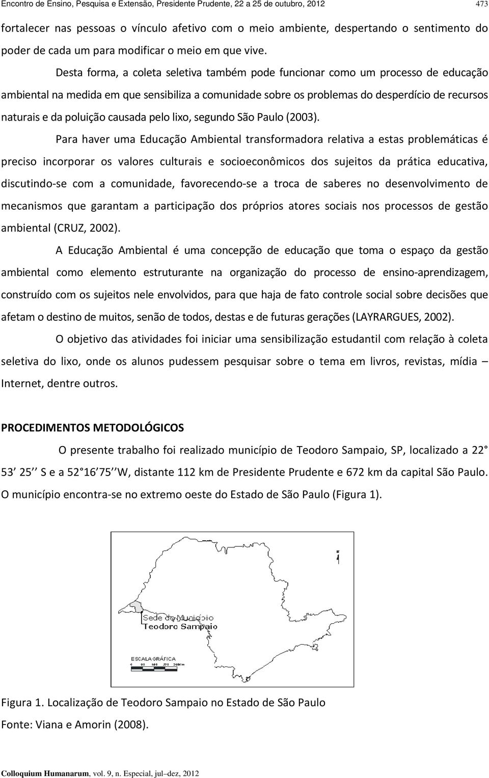 Desta forma, a coleta seletiva também pode funcionar como um processo de educação ambiental na medida em que sensibiliza a comunidade sobre os problemas do desperdício de recursos naturais e da