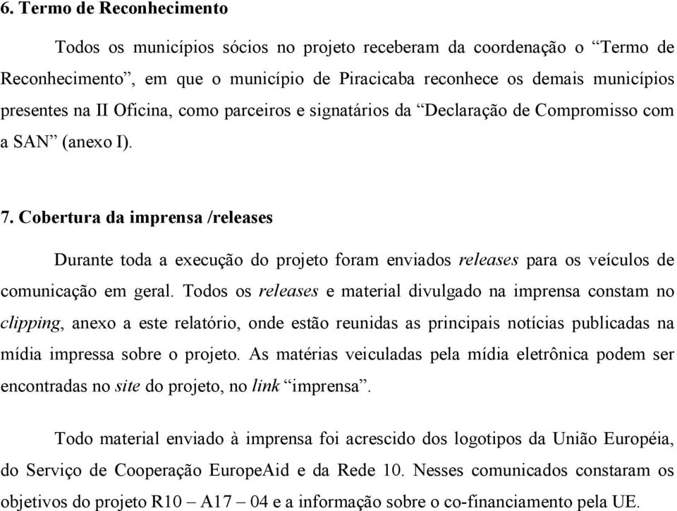 Cobertura da imprensa /releases Durante toda a execução do projeto foram enviados releases para os veículos de comunicação em geral.