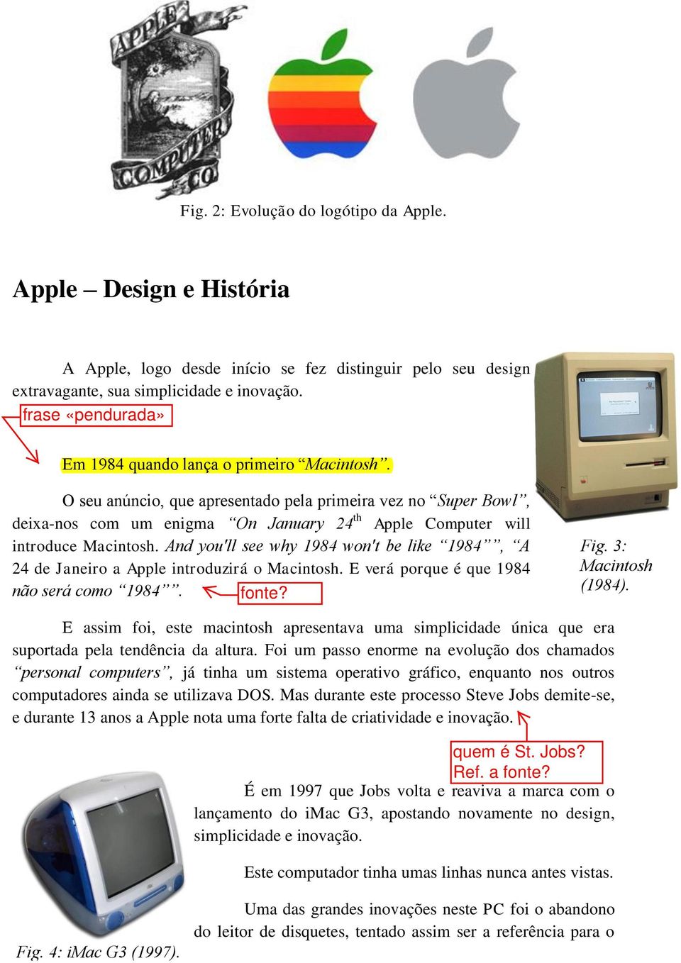 And you'll see why 1984 won't be like 1984, A 24 de Janeiro a Apple introduzirá o Macintosh. E verá porque é que 1984 não será como 1984. Fig. 3: Macintosh (1984).