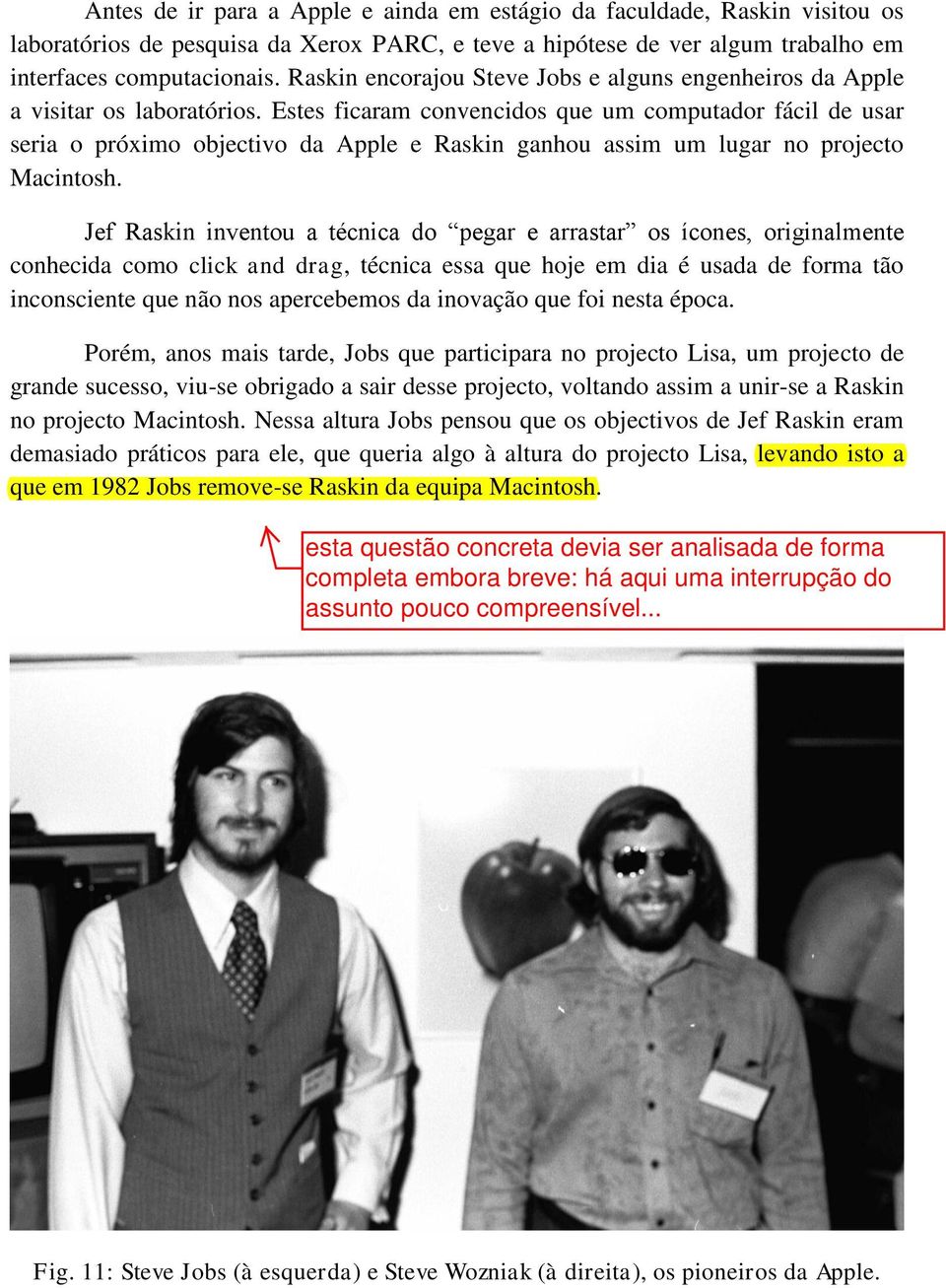 Estes ficaram convencidos que um computador fácil de usar seria o próximo objectivo da Apple e Raskin ganhou assim um lugar no projecto Macintosh.