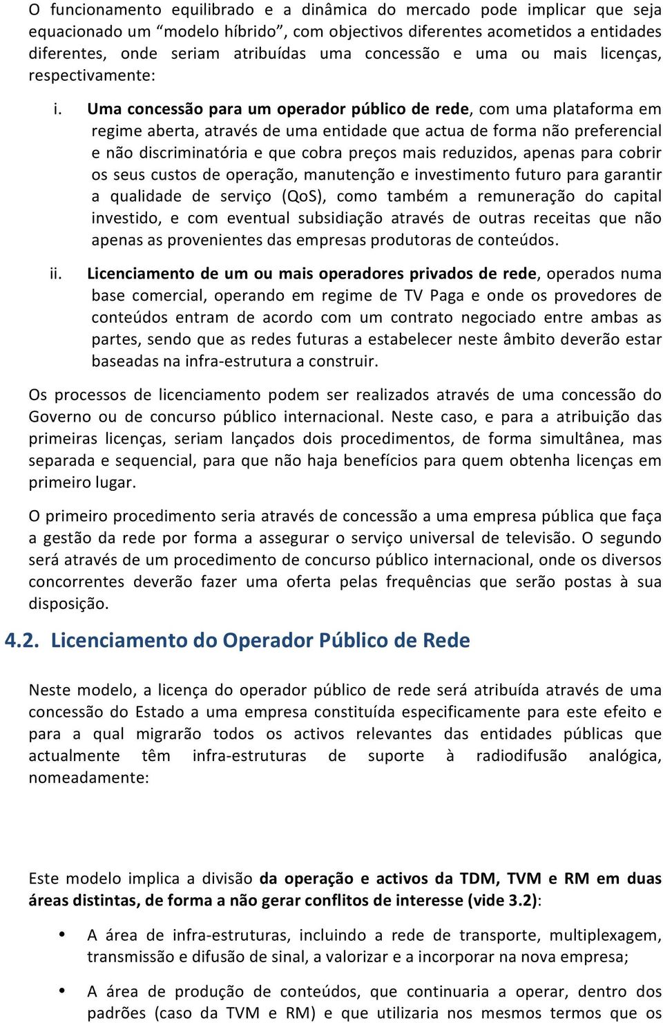 Uma concessão para um operador público de rede, com uma plataforma em regime aberta, através de uma entidade que actua de forma não preferencial e não discriminatória e que cobra preços mais