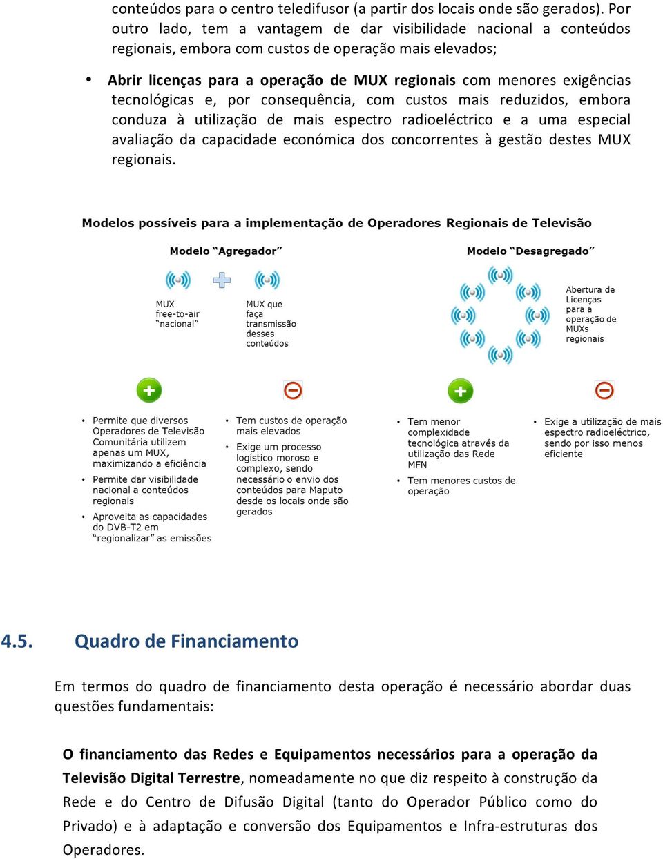 tecnológicas e, por consequência, com custos mais reduzidos, embora conduza à utilização de mais espectro radioeléctrico e a uma especial avaliação da capacidade económica dos concorrentes à gestão