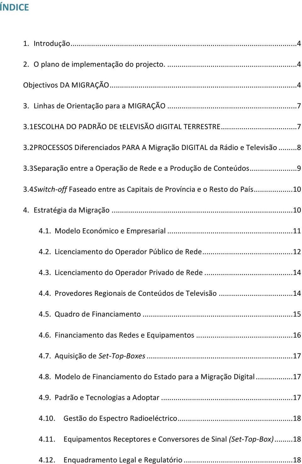 4 Switch- off Faseado entre as Capitais de Província e o Resto do País... 10 4. Estratégia da Migração... 10 4.1. Modelo Económico e Empresarial... 11 4.2. Licenciamento do Operador Público de Rede.