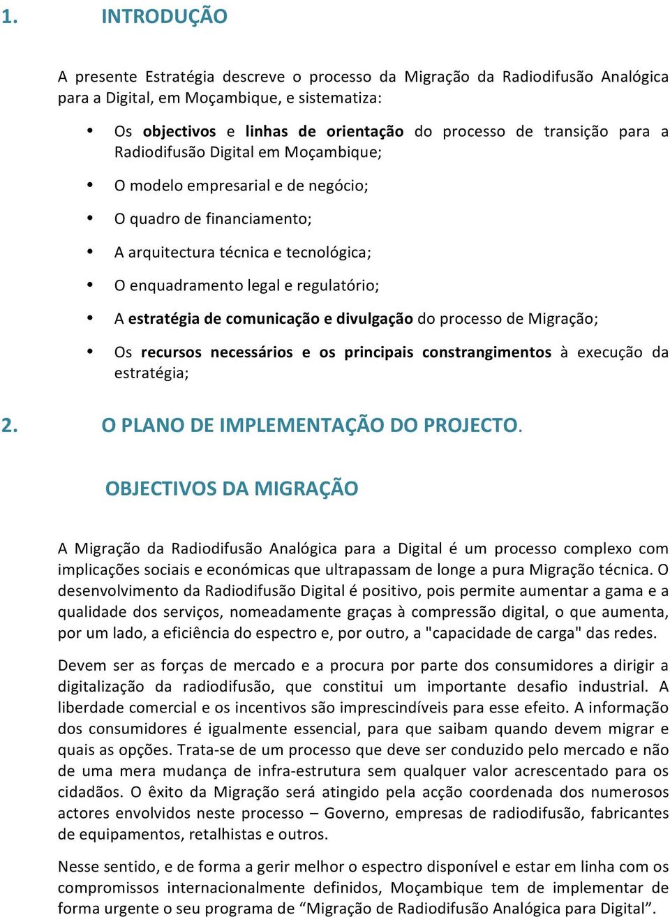 estratégia de comunicação e divulgação do processo de Migração; Os recursos necessários e os principais constrangimentos à execução da estratégia; 2. O PLANO DE IMPLEMENTAÇÃO DO PROJECTO.