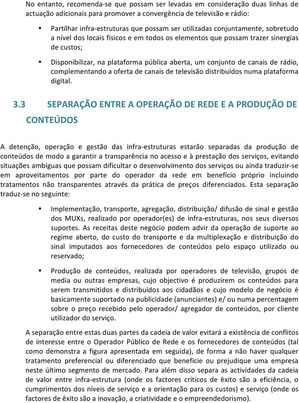 rádio, complementando a oferta de canais de televisão distribuídos numa plataforma digital. 3.