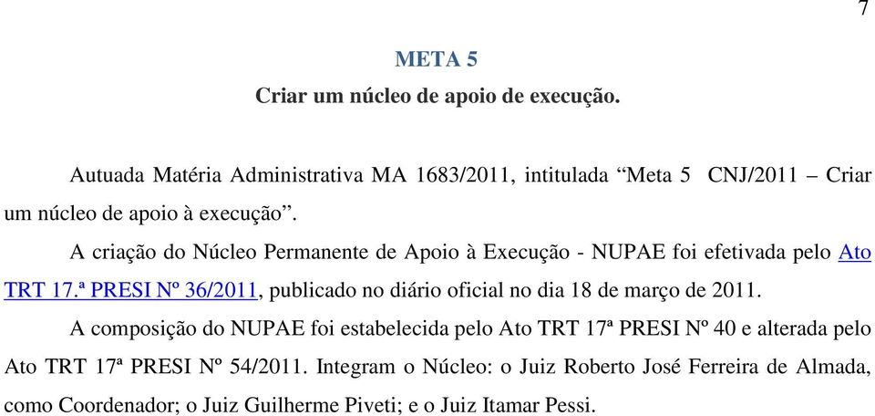 A criação do Núcleo Permanente de Apoio à Execução - NUPAE foi efetivada pelo Ato TRT 17.