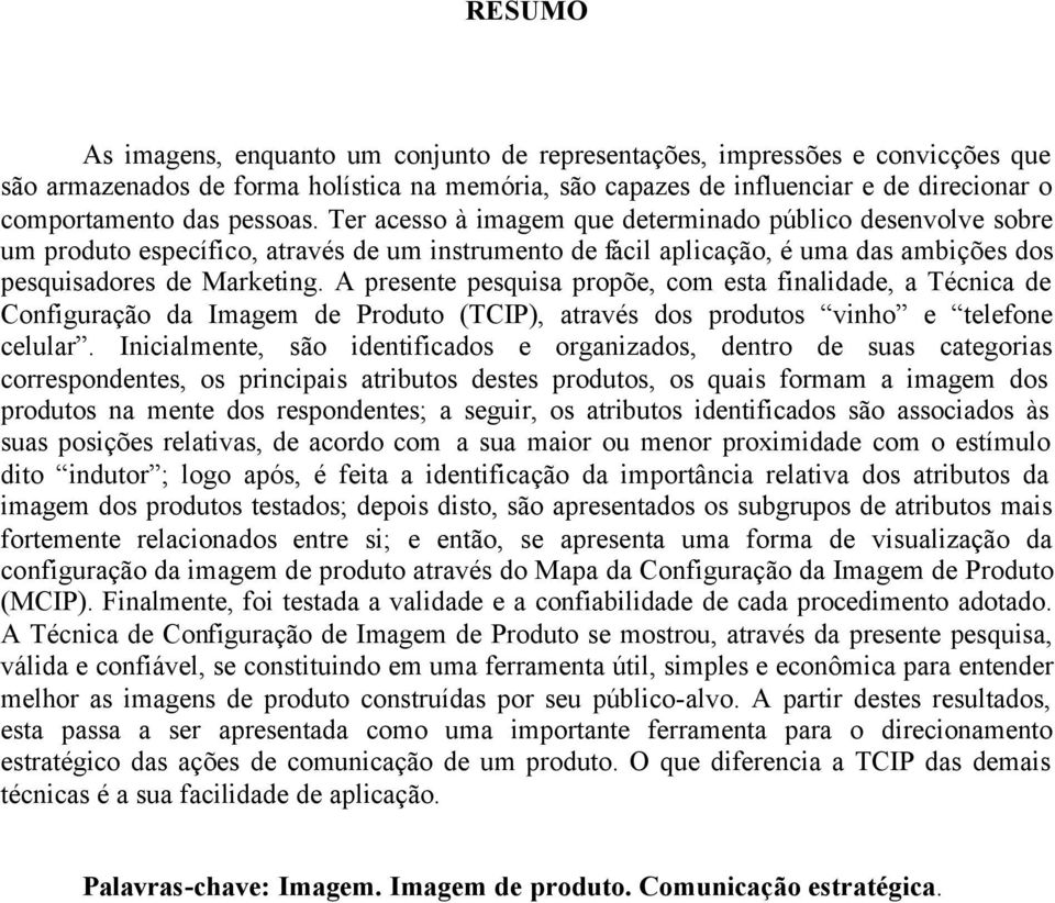 A presente pesquisa propõe, com esta finalidade, a Técnica de Configuração da Imagem de Produto (TCIP), através dos produtos vinho e telefone celular.