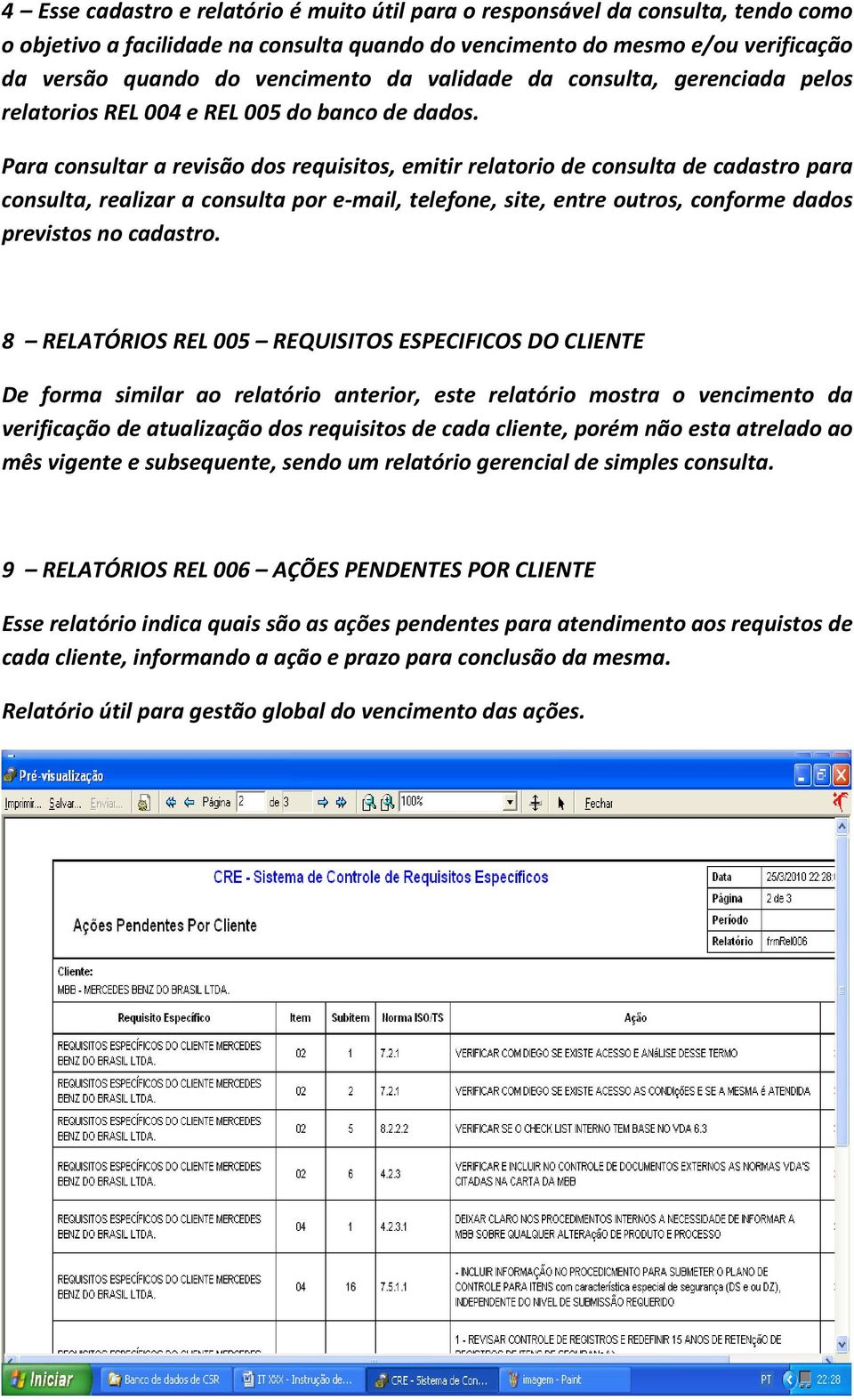 Para consultar a revisão dos requisitos, emitir relatorio de consulta de cadastro para consulta, realizar a consulta por e-mail, telefone, site, entre outros, conforme dados previstos no cadastro.