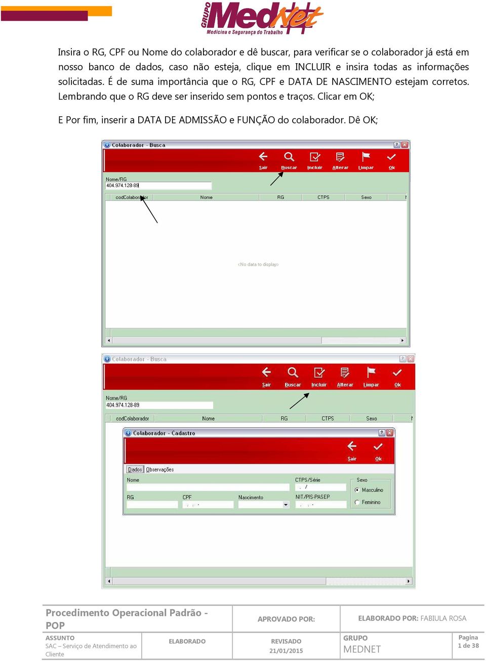 É de suma importância que o RG, CPF e DATA DE NASCIMENTO estejam corretos.