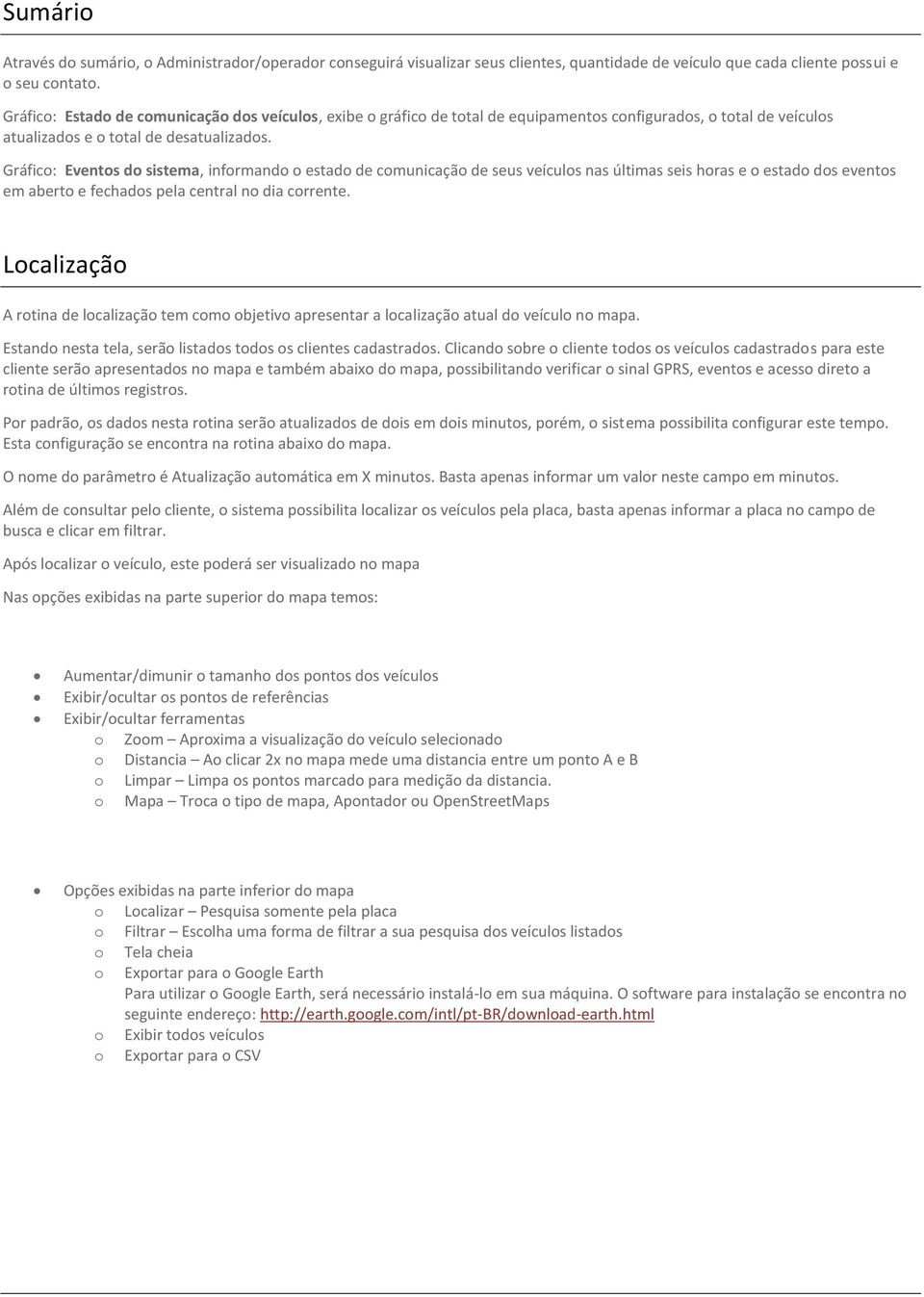 Gráfico: Eventos do sistema, informando o estado de comunicação de seus veículos nas últimas seis horas e o estado dos eventos em aberto e fechados pela central no dia corrente.