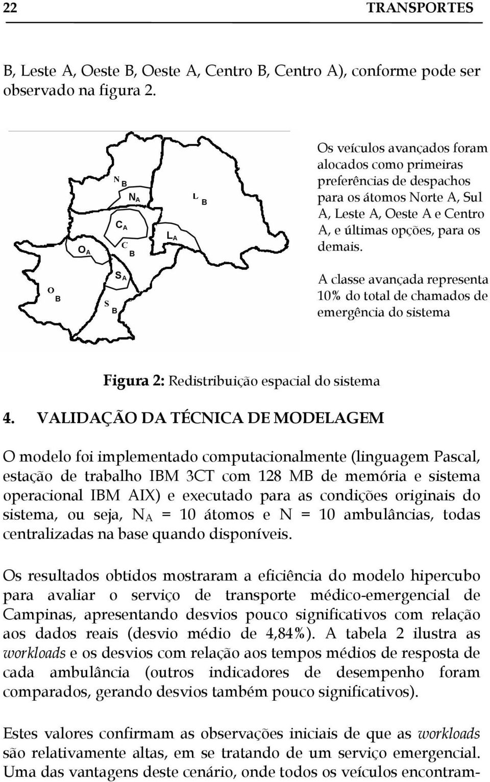 B B S A A classe avançada representa 10% do total de chamados de emergência do sistema Figura 2: Redistribuição espacial do sistema 4.